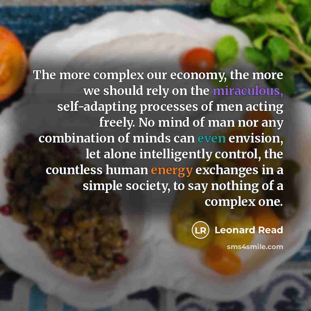“The more complex our economy, the more we should rely…” quote by Leonard Read