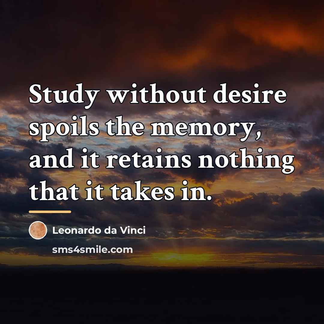 “Study without desire spoils the memory, and it retains nothing…” quote by Leonardo da Vinci