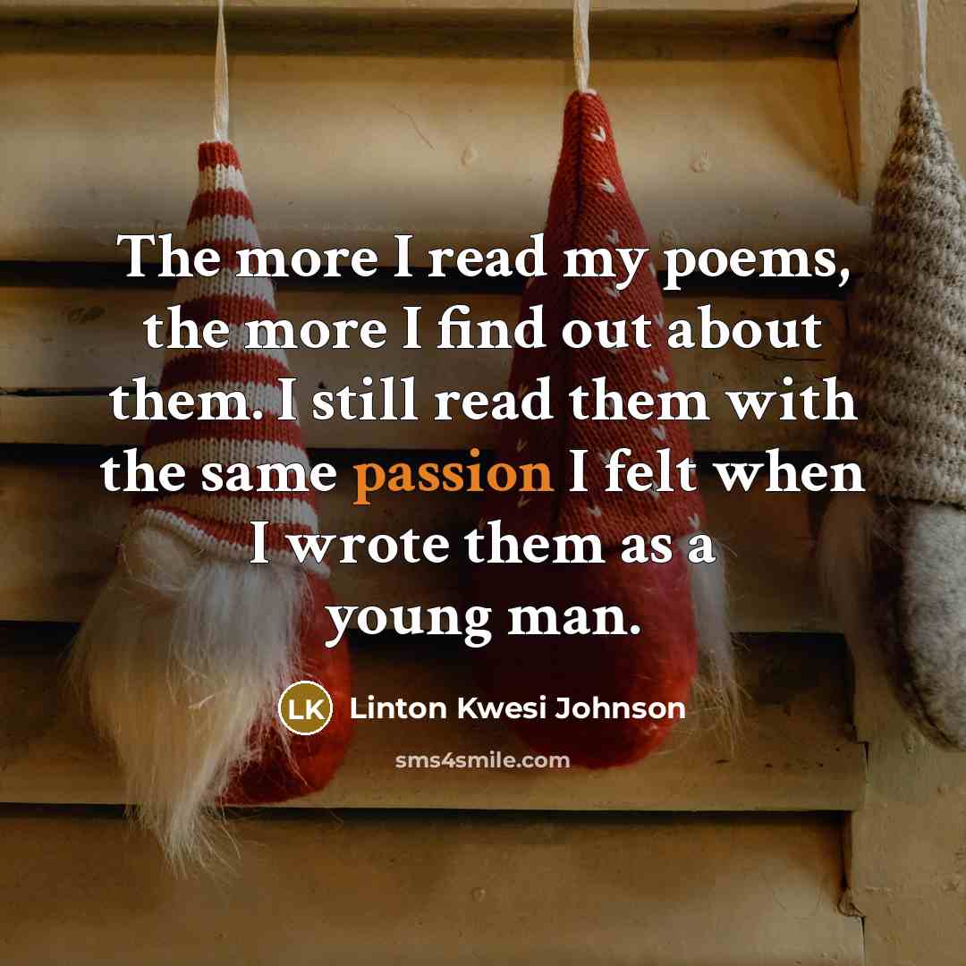 “The more I read my poems, the more I find…” quote by Linton Kwesi Johnson