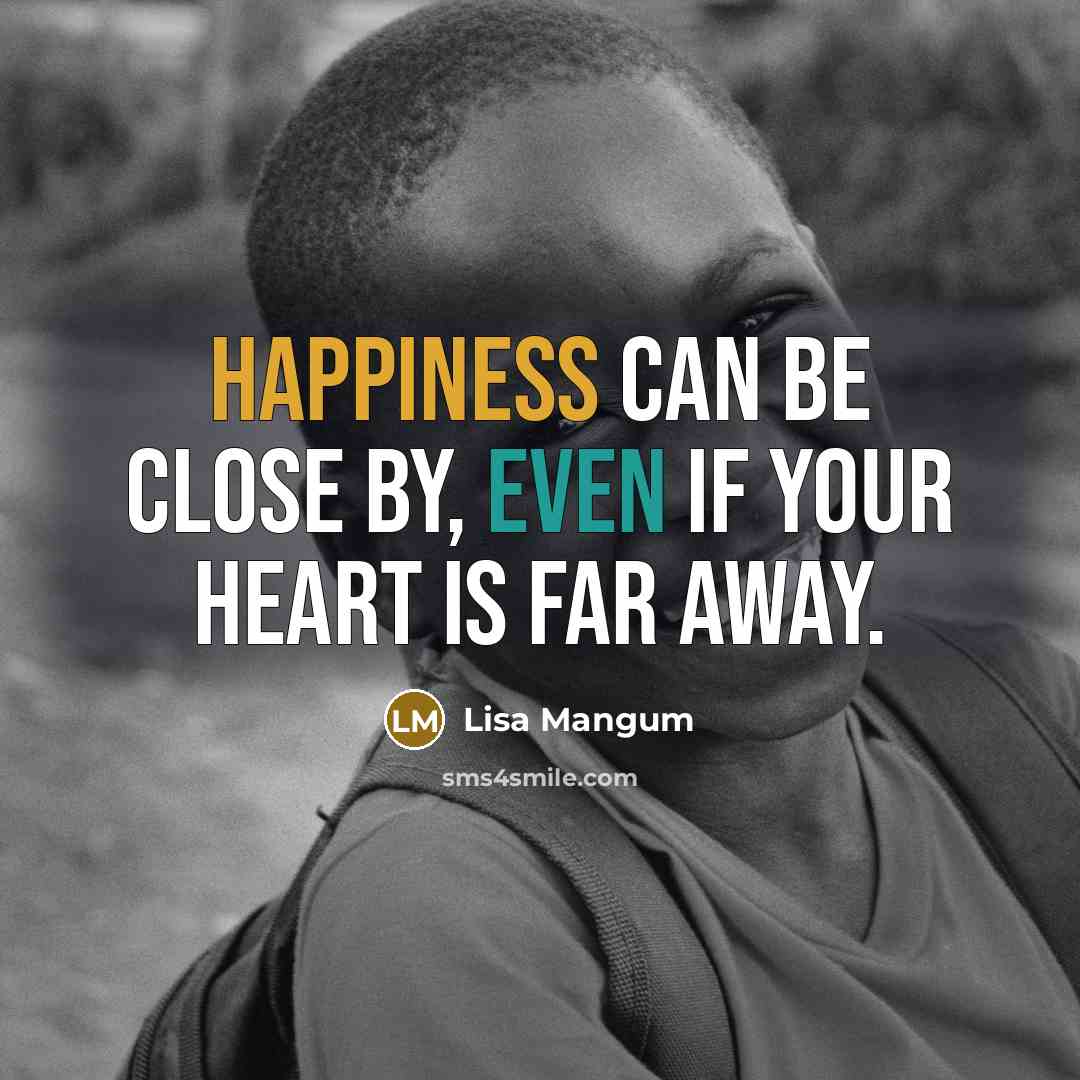 “Happiness can be close by, even if your heart is…” quote by Lisa Mangum