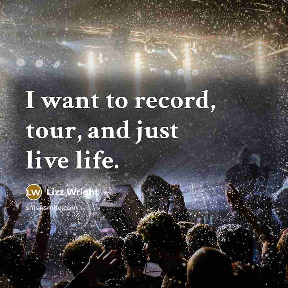 “I want to record, tour, and just live life.…” quote by Lizz Wright