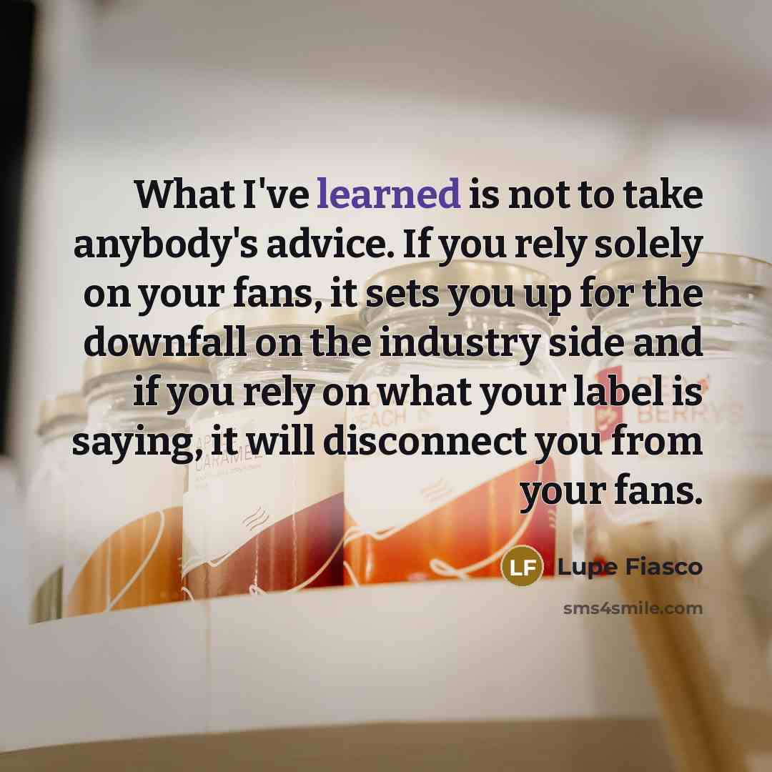 “What I've learned is not to take anybody's advice. If…” quote by Lupe Fiasco