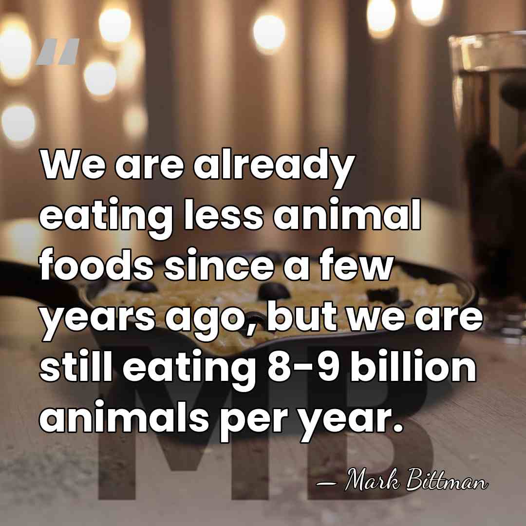 We are already eating less animal foods since a few years ago,&hellip; - Mark Bittman