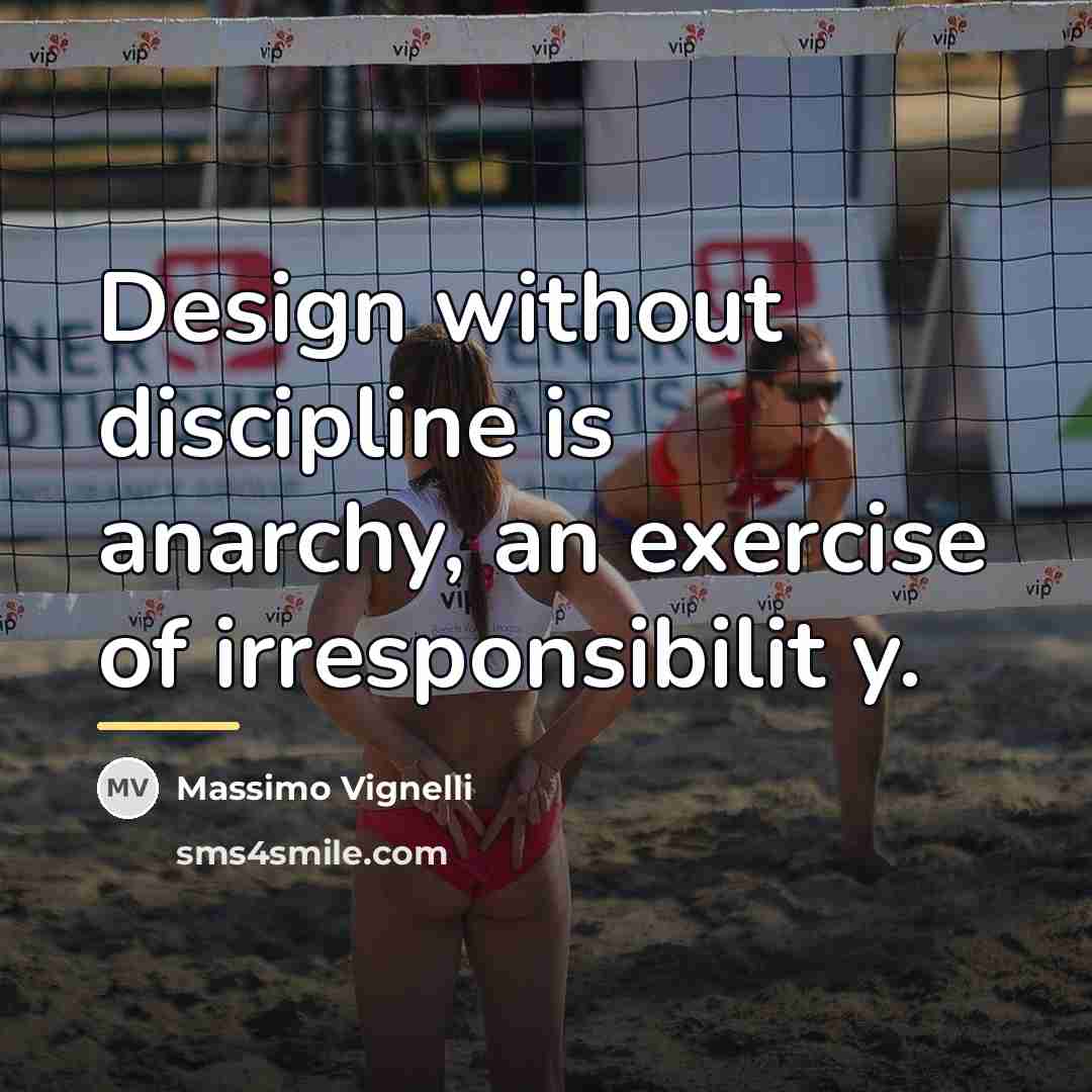 “Design without discipline is anarchy, an exercise of irresponsibilit y.…” quote by Massimo Vignelli