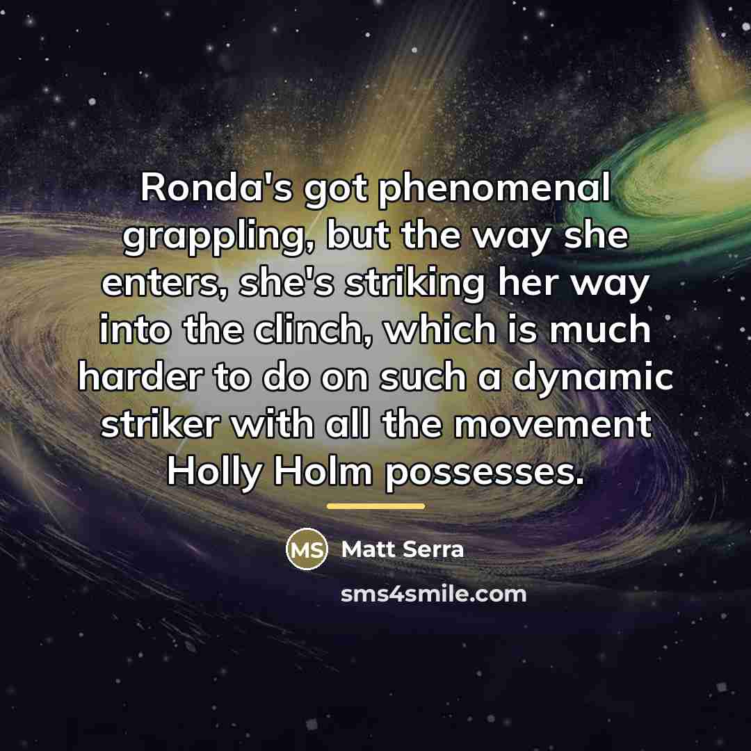 “Ronda's got phenomenal grappling, but the way she enters, she's…” quote by Matt Serra