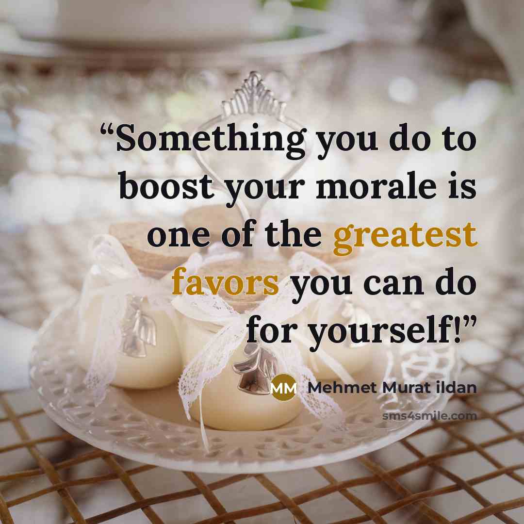 “Something you do to boost your morale is one of the greatest favors you can do for yourself!” quote by Mehmet Murat ildan