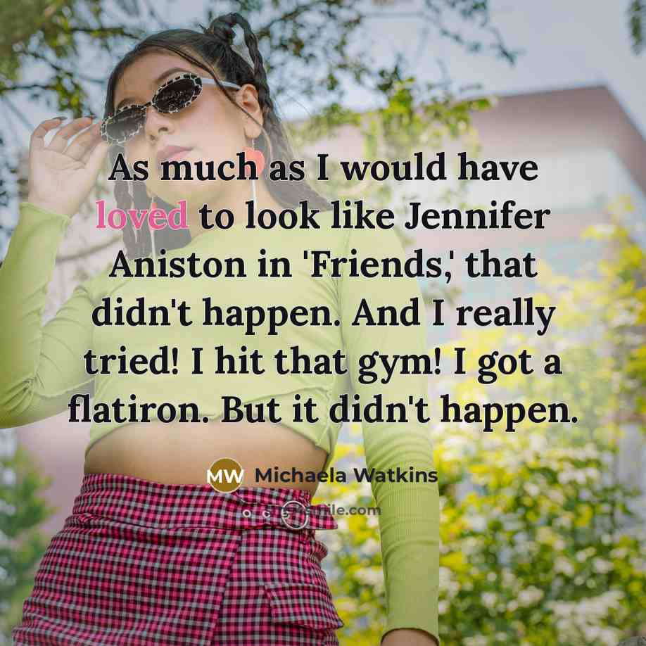 “As much as I would have loved to look like…” quote by Michaela Watkins