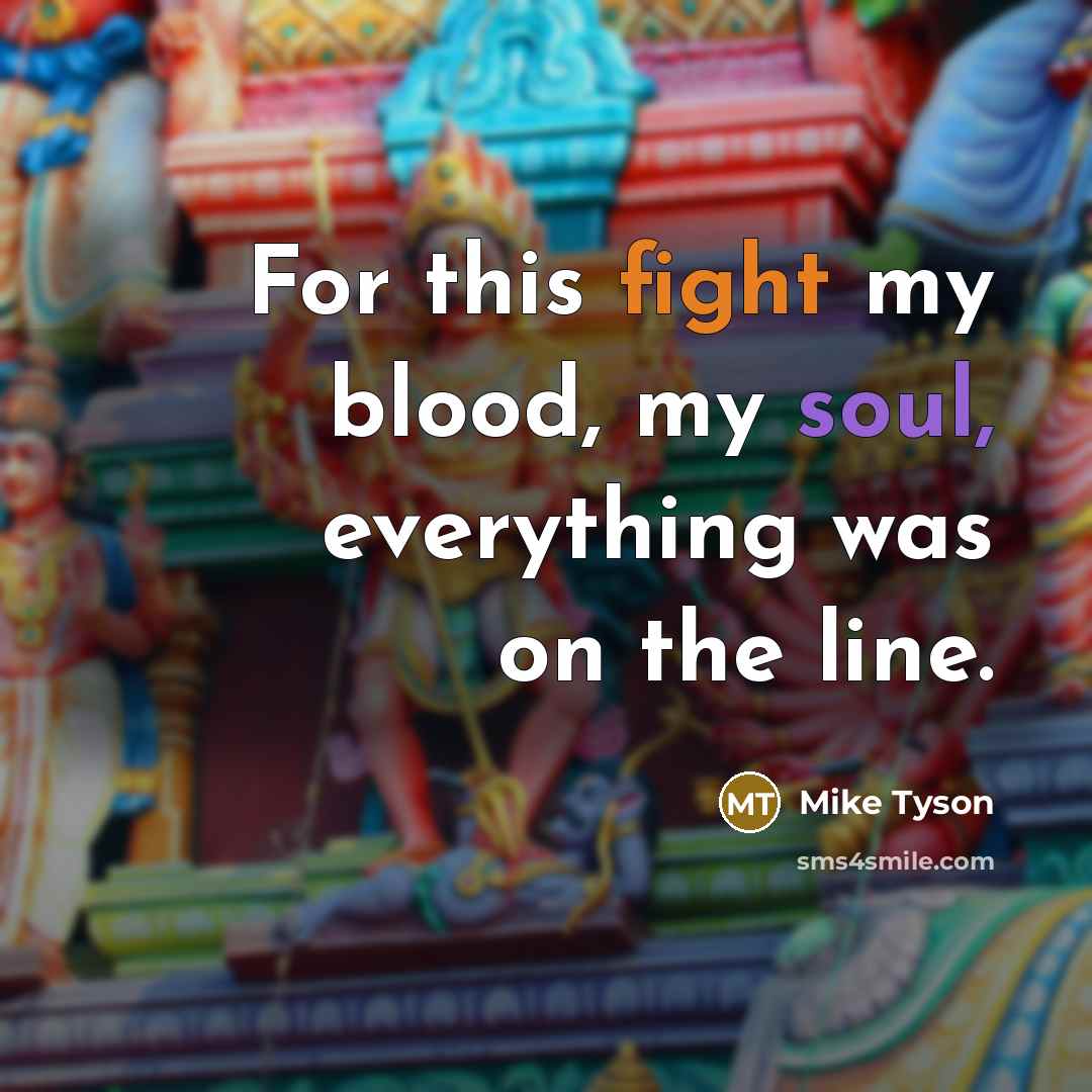 “For this fight my blood, my soul, everything was on…” quote by Mike Tyson