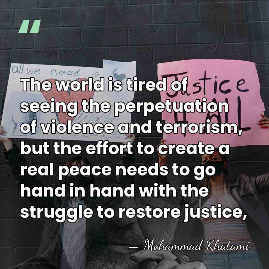 The world is tired of seeing the perpetuation of violence and terrorism,&hellip; - Mohammad Khatami
