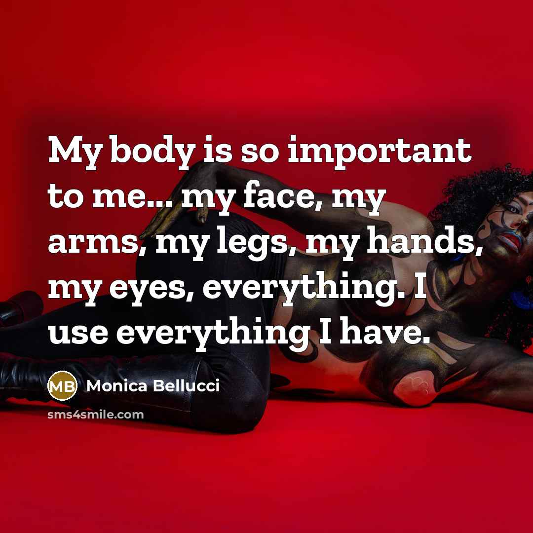 “My body is so important to me... my face, my…” quote by Monica Bellucci