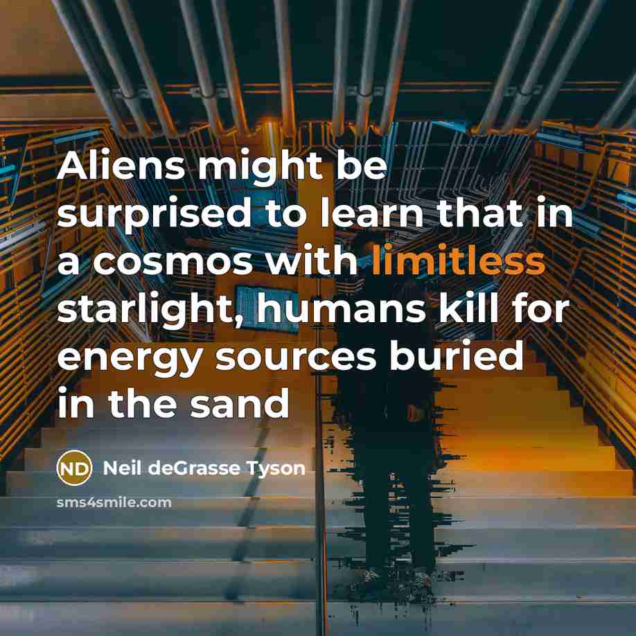 “Aliens might be surprised to learn that in a cosmos…” quote by Neil deGrasse Tyson