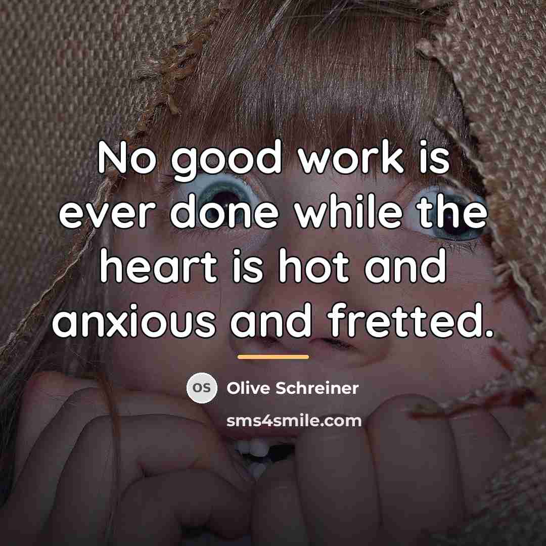 “No good work is ever done while the heart is…” quote by Olive Schreiner