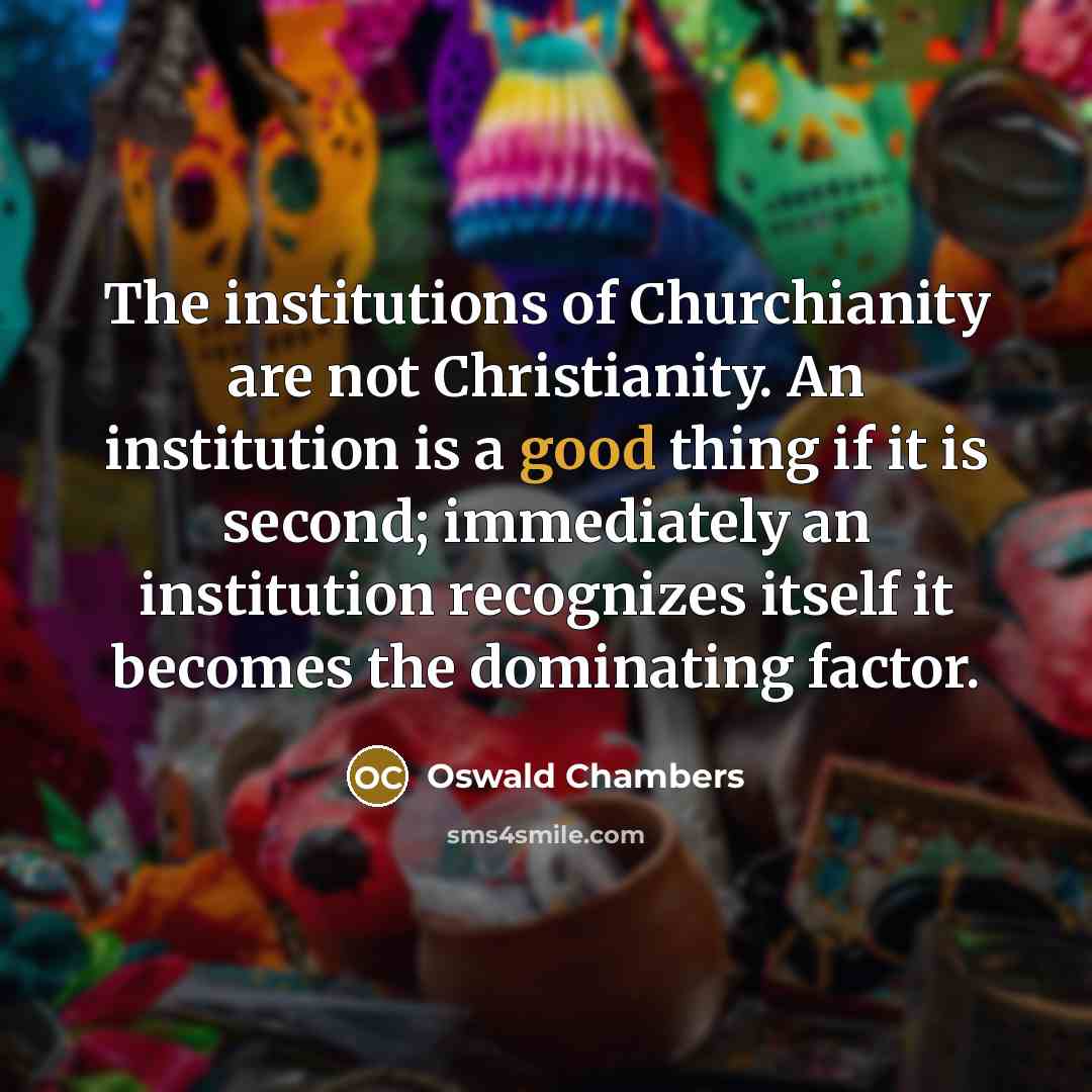 “The institutions of Churchianity are not Christianity. An institution is…” quote by Oswald Chambers