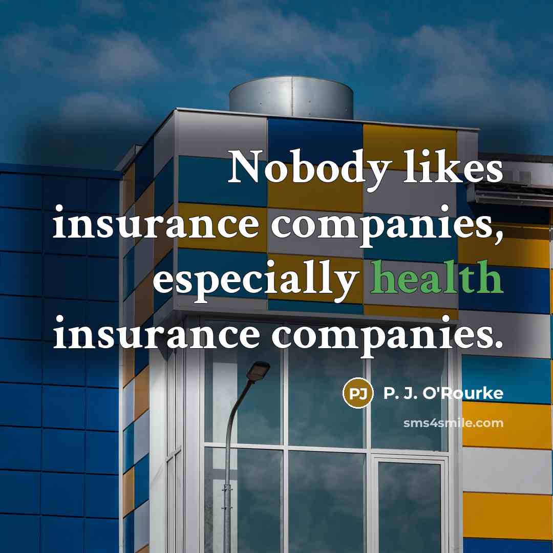 “Nobody likes insurance companies, especially health insurance companies.…” quote by P. J. O'Rourke