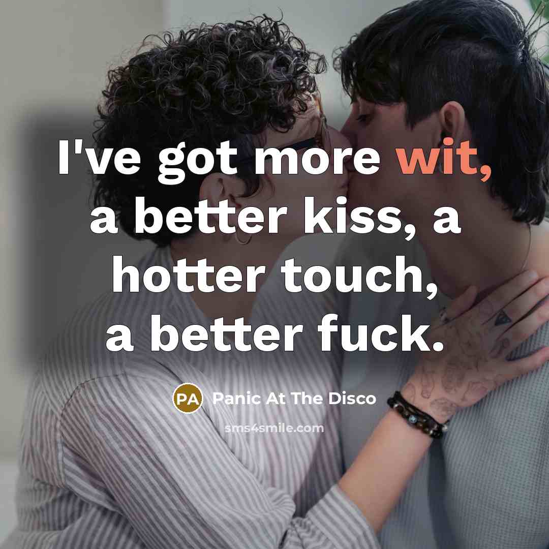 “I've got more wit, a better kiss, a hotter touch,…” quote by Panic At The Disco