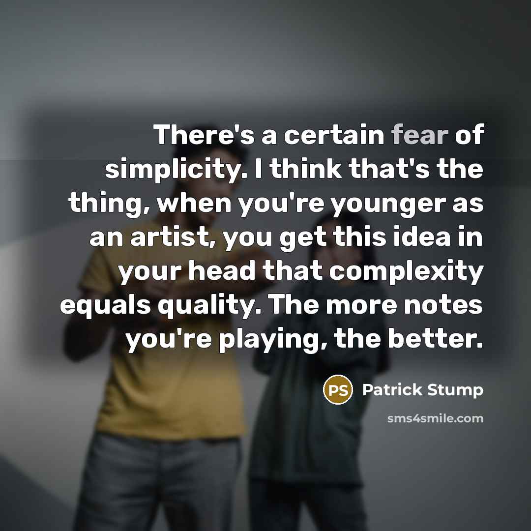 “There's a certain fear of simplicity. I think that's the…” quote by Patrick Stump