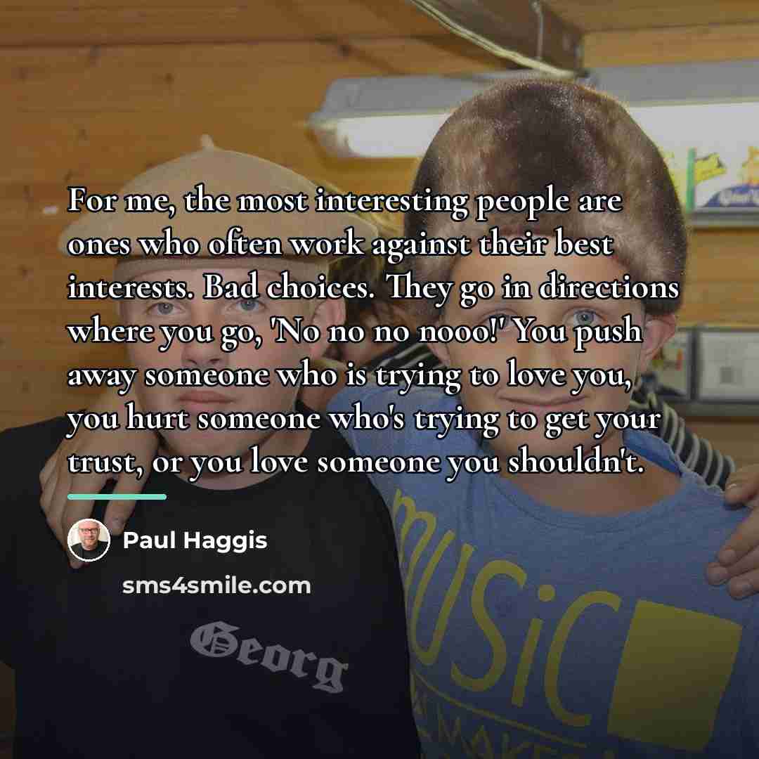 “For me, the most interesting people are ones who often…” quote by Paul Haggis
