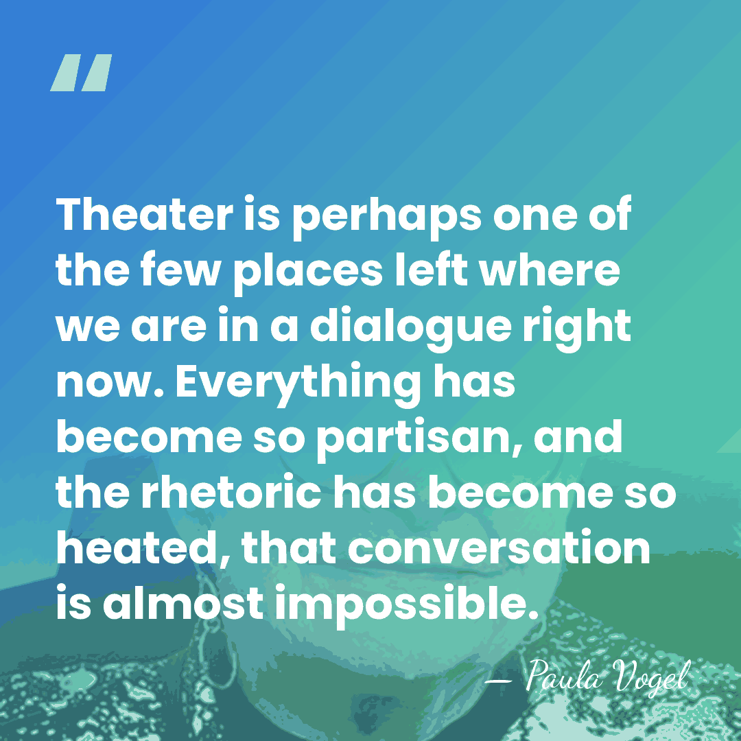 Theater is perhaps one of the few places left where we are&hellip; - Paula Vogel
