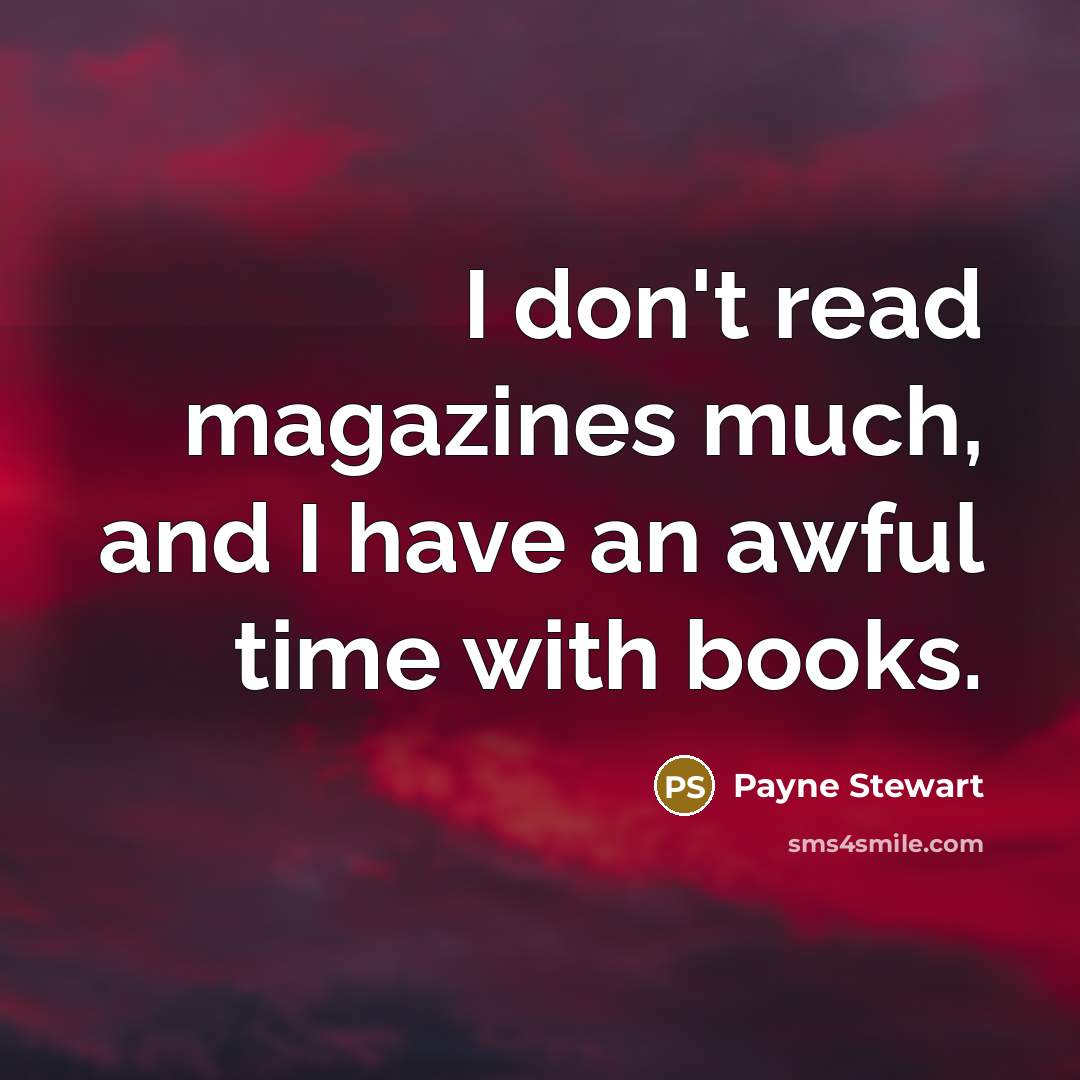 “I don't read magazines much, and I have an awful…” quote by Payne Stewart