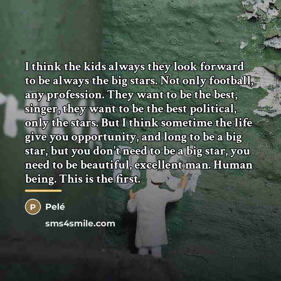 “I think the kids always they look forward to be…” quote by Pele