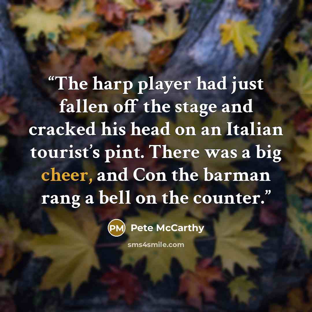“The harp player had just fallen off the stage and cracked his head on an Italian tourist’s pint. There was a big cheer, and Con the barman rang a bell on the counter.” quote by Pete McCarthy