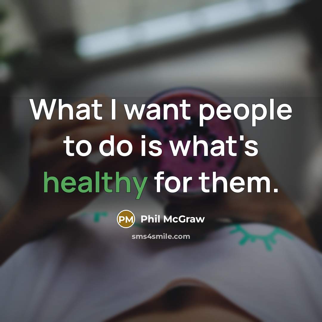 “What I want people to do is what's healthy for…” quote by Phil McGraw