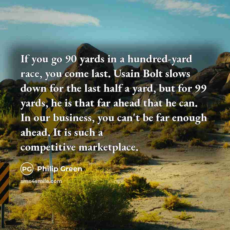 “If you go 90 yards in a hundred-yard race, you…” quote by Philip Green