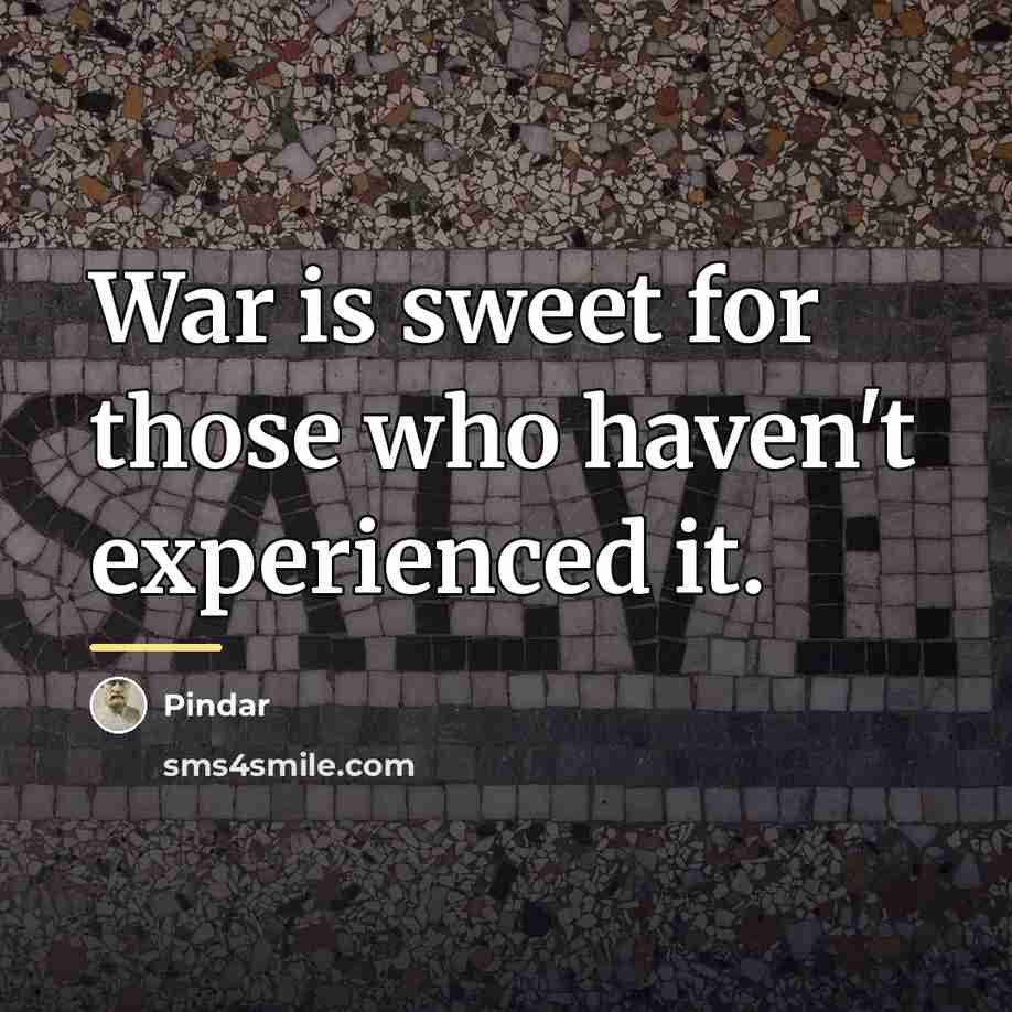 “War is sweet for those who haven't experienced it.…” quote by Pindar