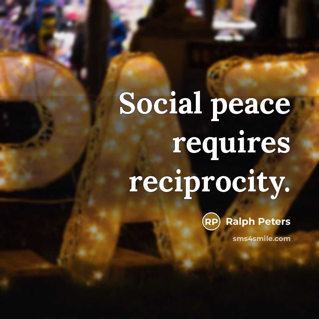“Social peace requires reciprocity.…” quote by Ralph Peters