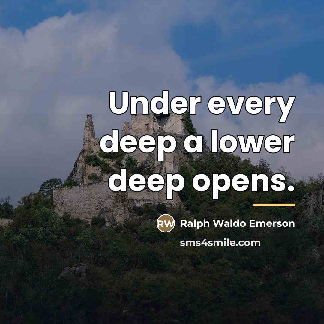 “Under every deep a lower deep opens.…” quote by Ralph Waldo Emerson