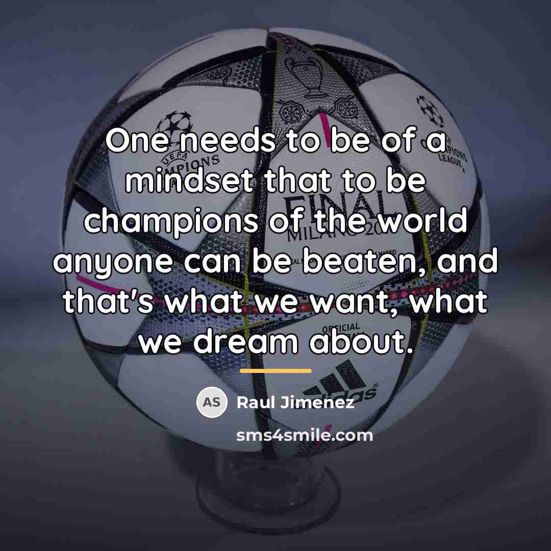 “One needs to be of a mindset that to be…” quote by Raul Jimenez