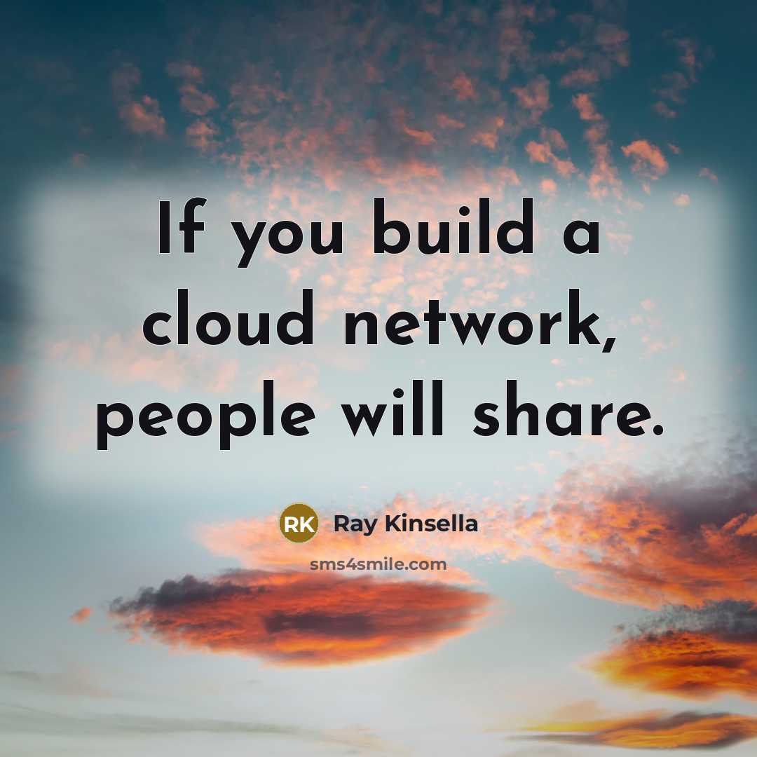 “If you build a cloud network, people will share.” quote by Ray Kinsella