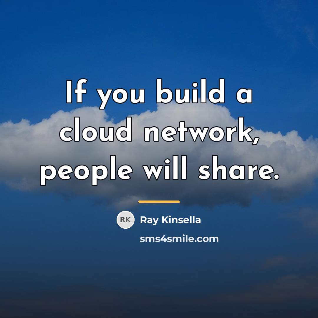 “If you build a cloud network, people will share.…” quote by Ray Kinsella