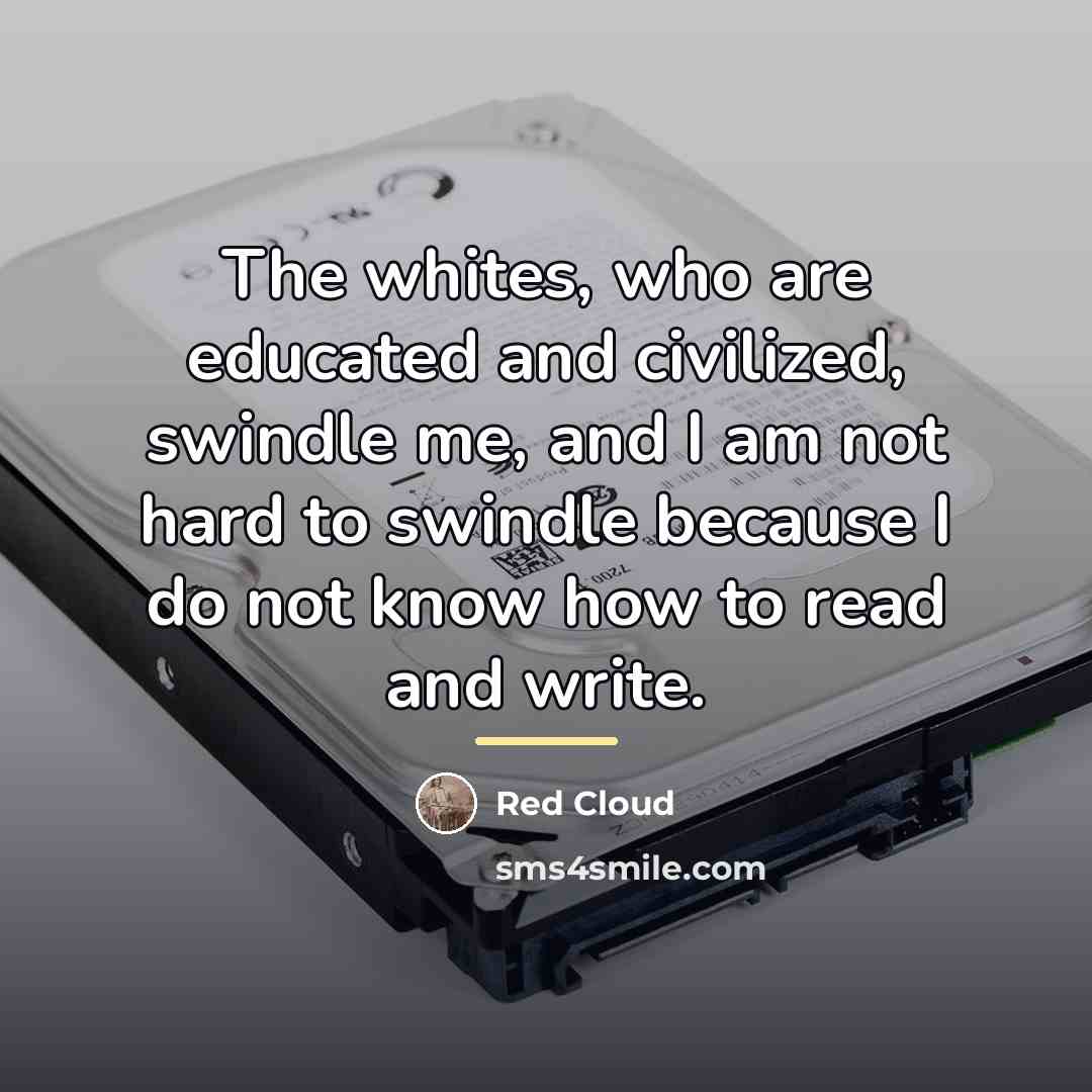 “The whites, who are educated and civilized, swindle me, and…” quote by Red Cloud