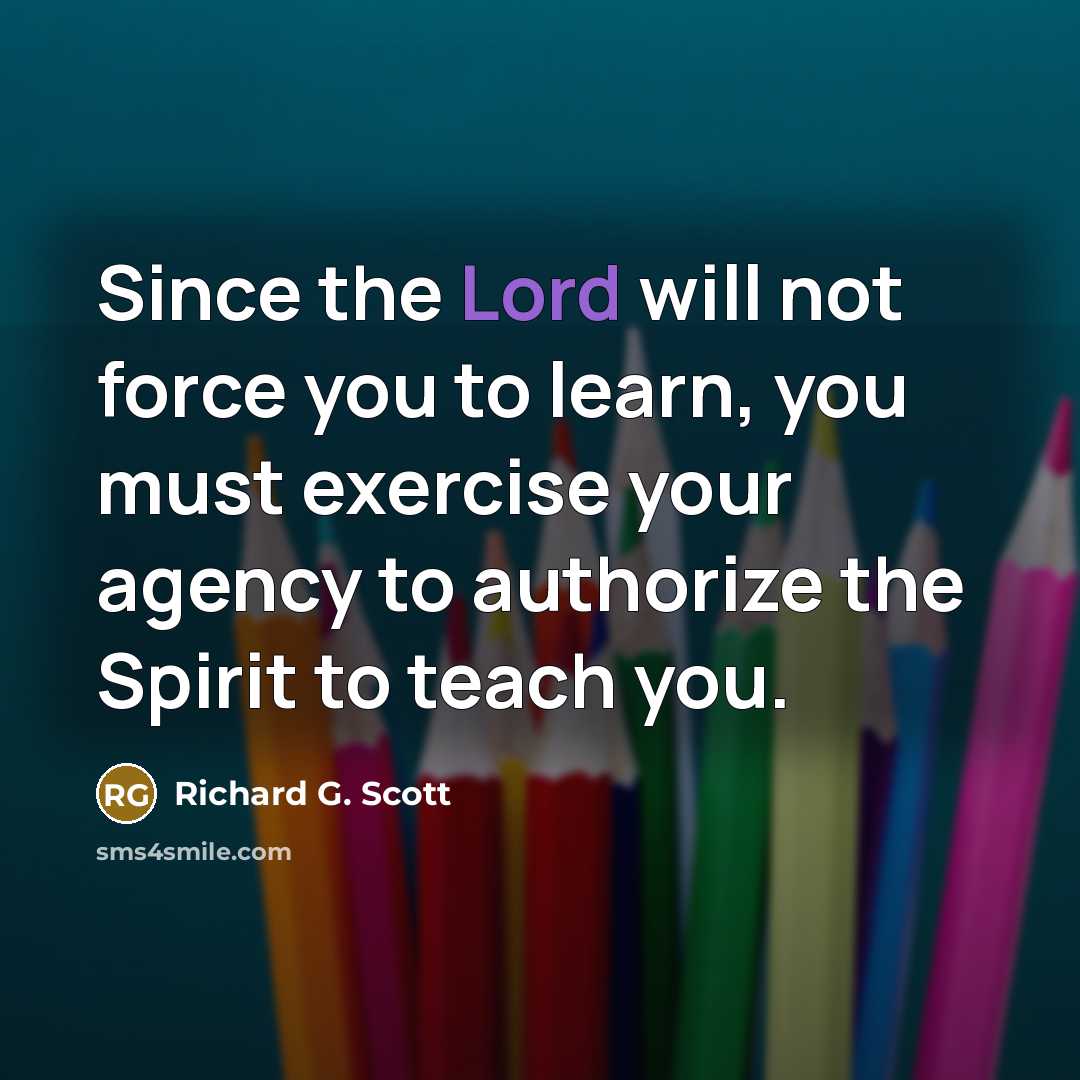 “Since the Lord will not force you to learn, you…” quote by Richard G. Scott
