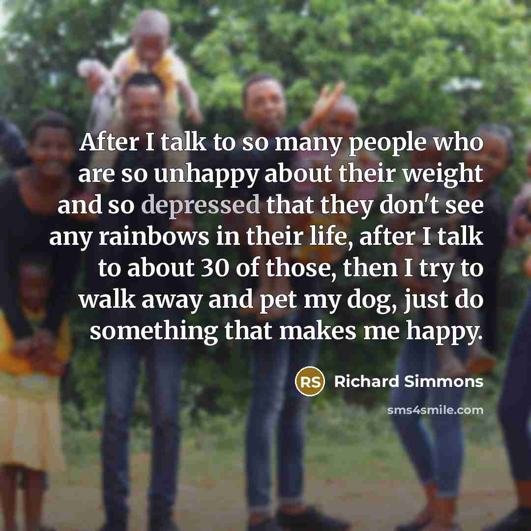 “After I talk to so many people who are so…” quote by Richard Simmons
