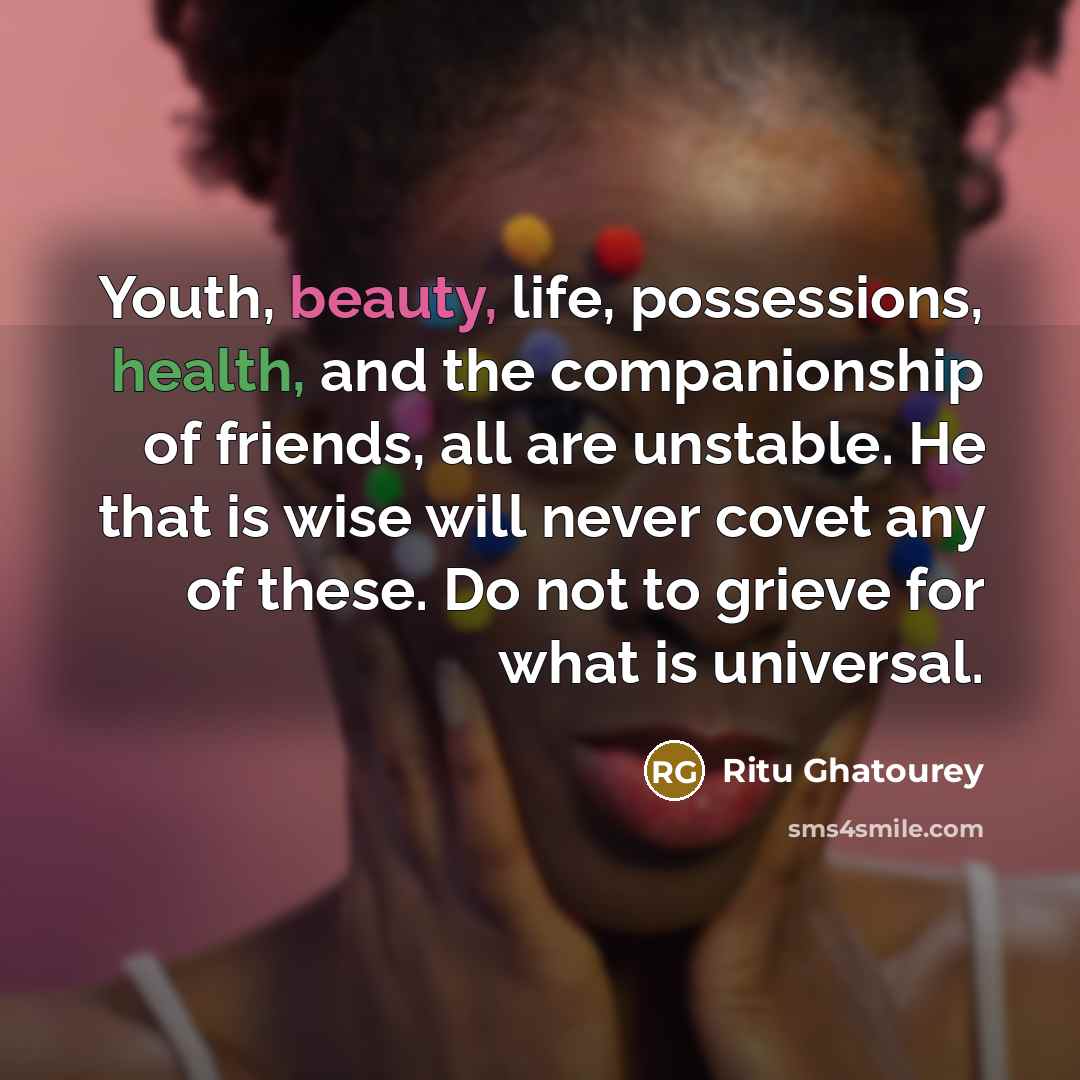 “Youth, beauty, life, possessions, health, and the companionship of friends,…” quote by Ritu Ghatourey