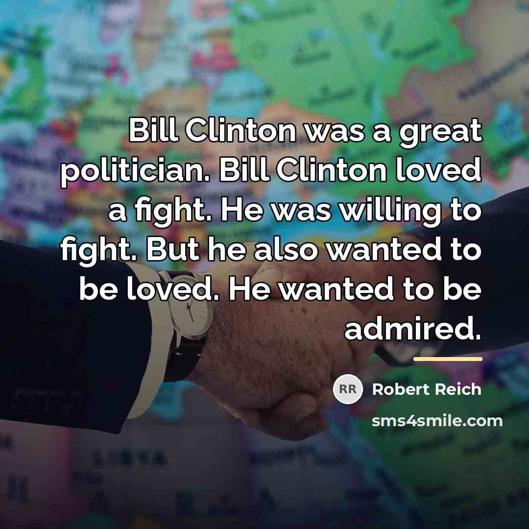 “Bill Clinton was a great politician. Bill Clinton loved a…” quote by Robert Reich