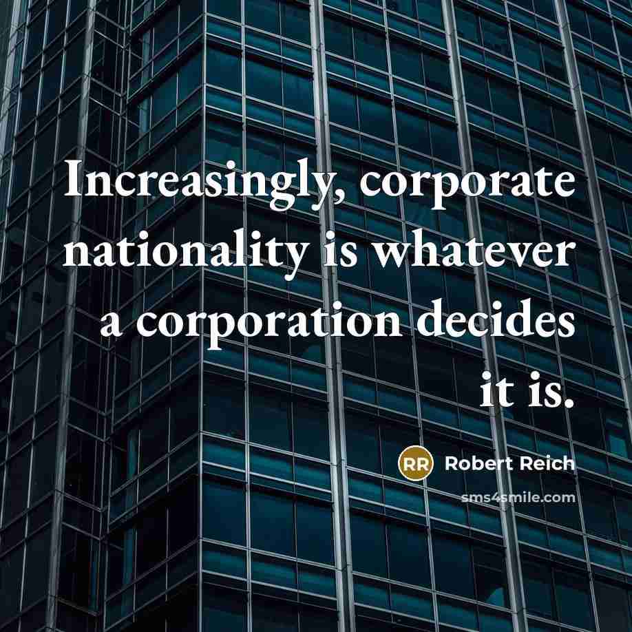 “Increasingly, corporate nationality is whatever a corporation decides it is.…” quote by Robert Reich
