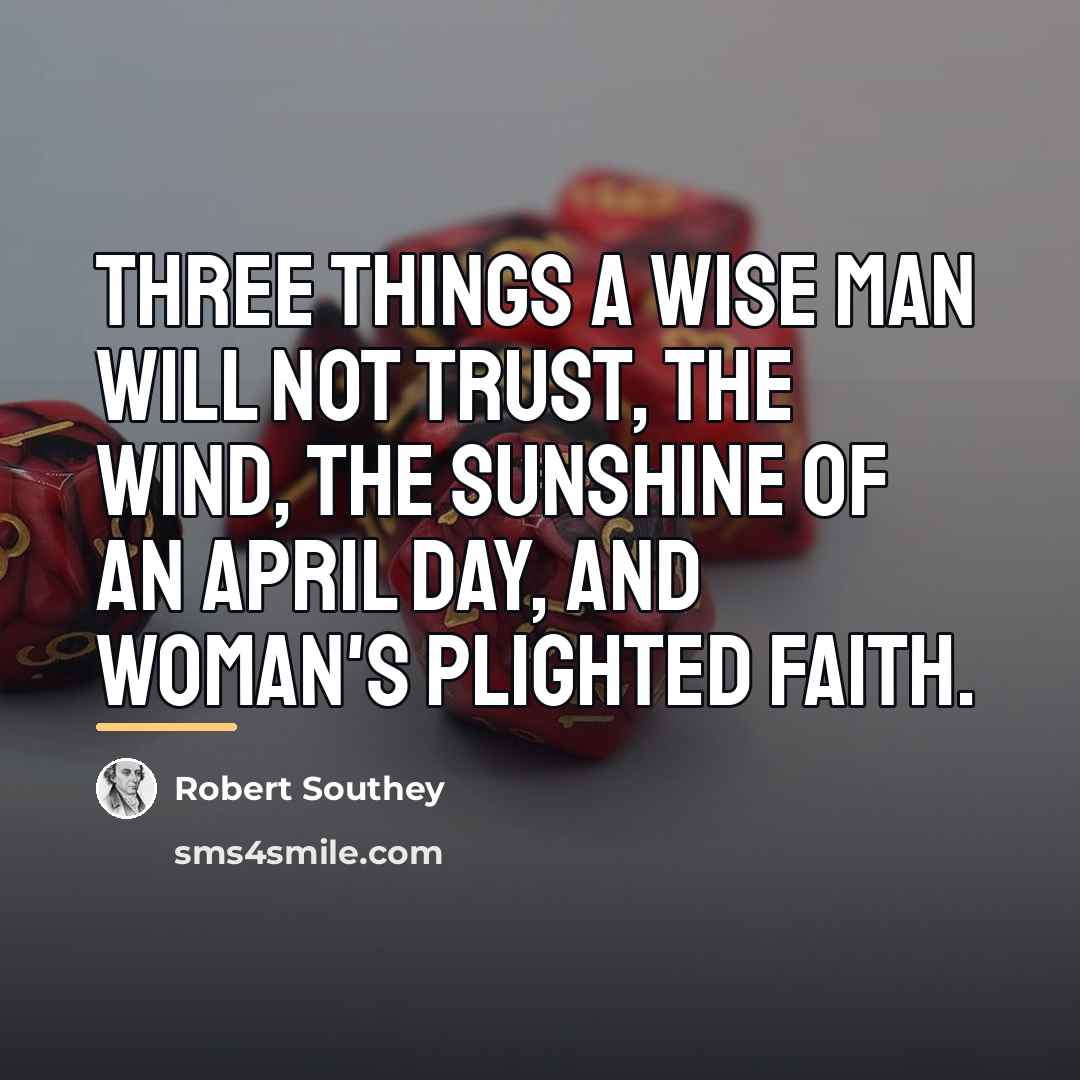 “Three things a wise man will not trust, The wind,…” quote by Robert Southey