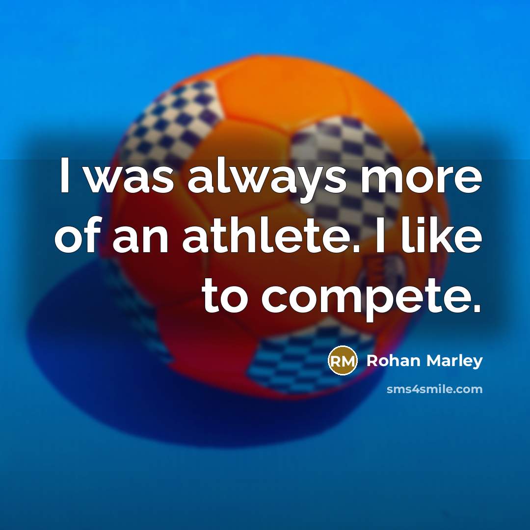 “I was always more of an athlete. I like to…” quote by Rohan Marley