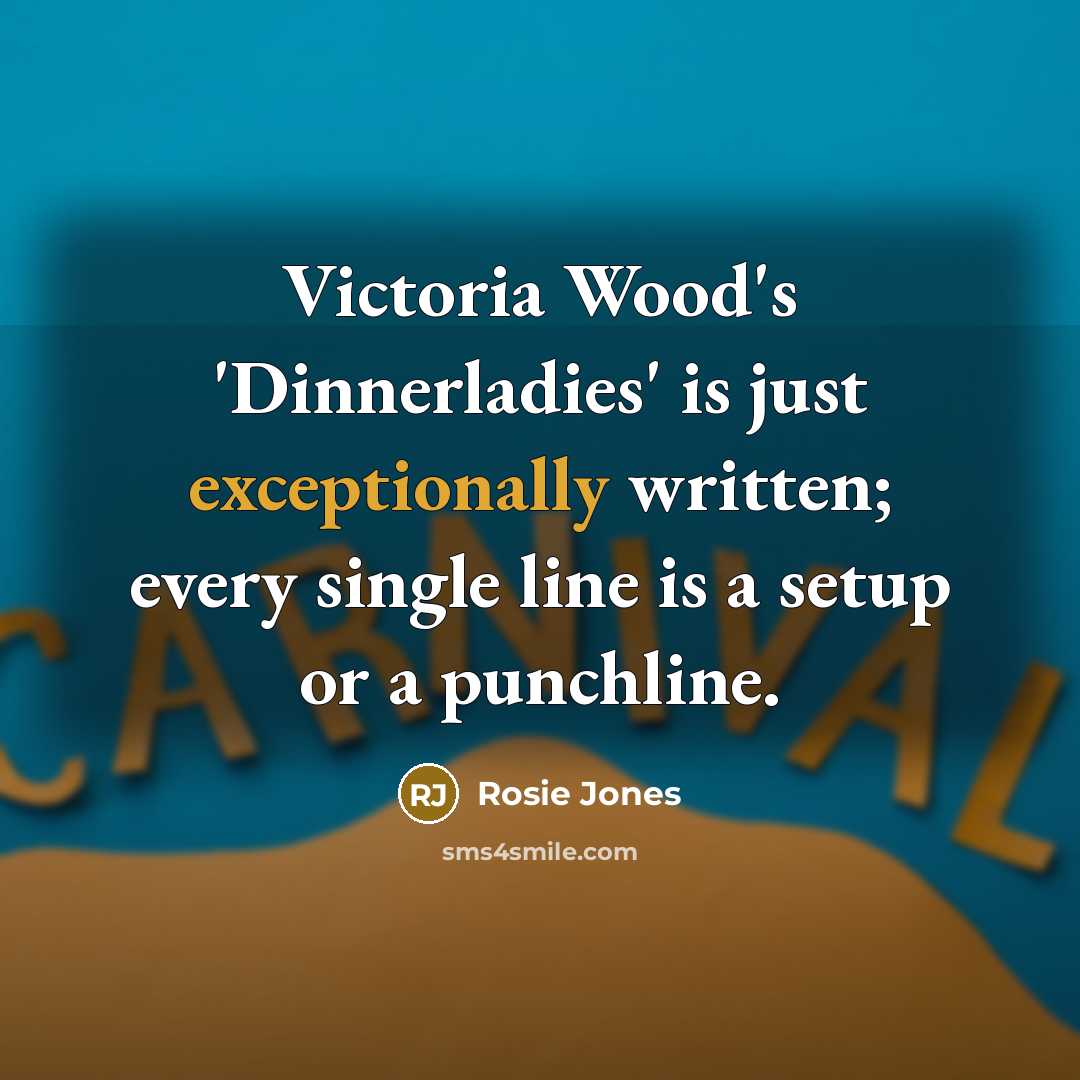 “Victoria Wood's 'Dinnerladies' is just exceptionally written; every single line is a setup or a punchline.” quote by Rosie Jones