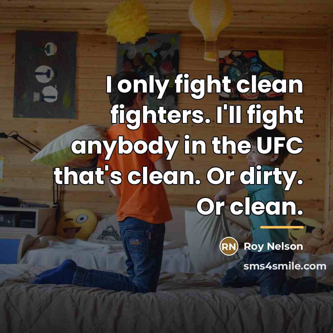“I only fight clean fighters. I'll fight anybody in the…” quote by Roy Nelson