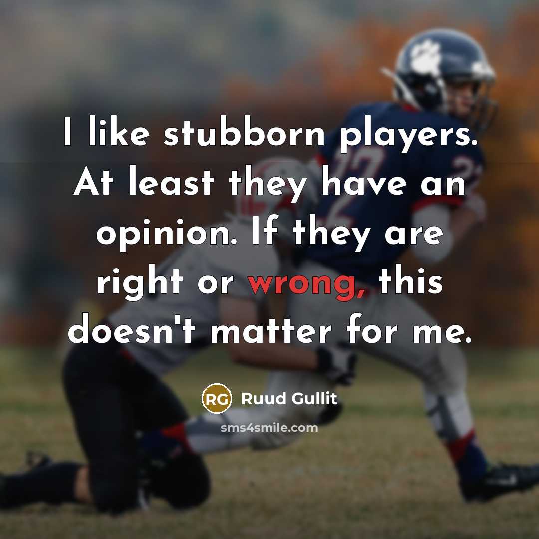 “I like stubborn players. At least they have an opinion.…” quote by Ruud Gullit