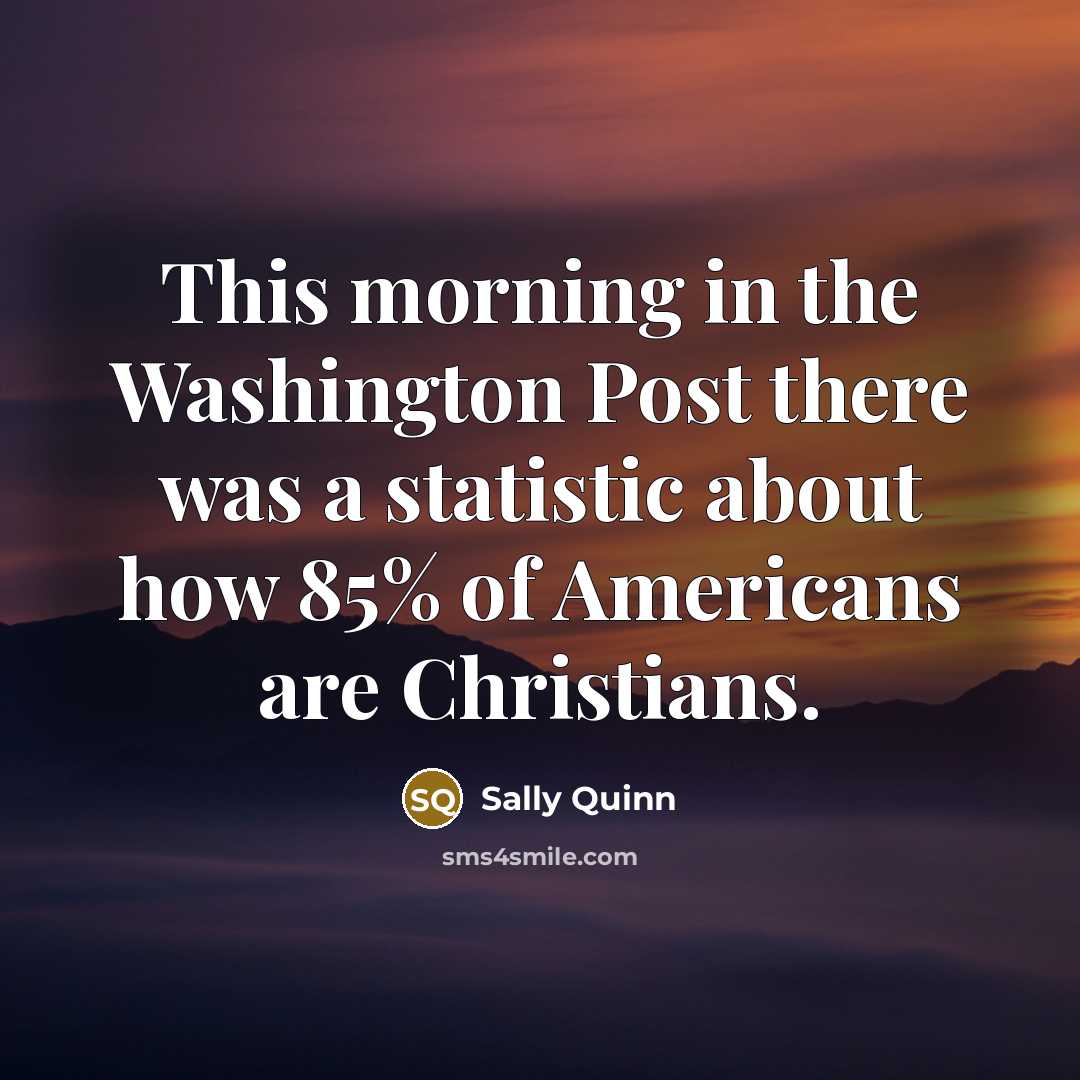 “This morning in the Washington Post there was a statistic…” quote by Sally Quinn