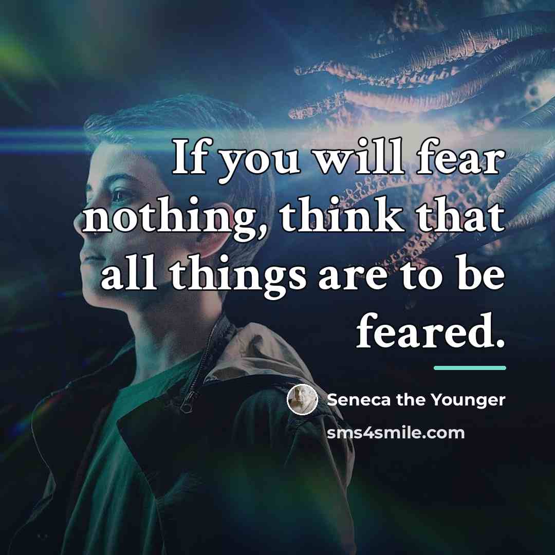 “If you will fear nothing, think that all things are…” quote by Seneca the Younger