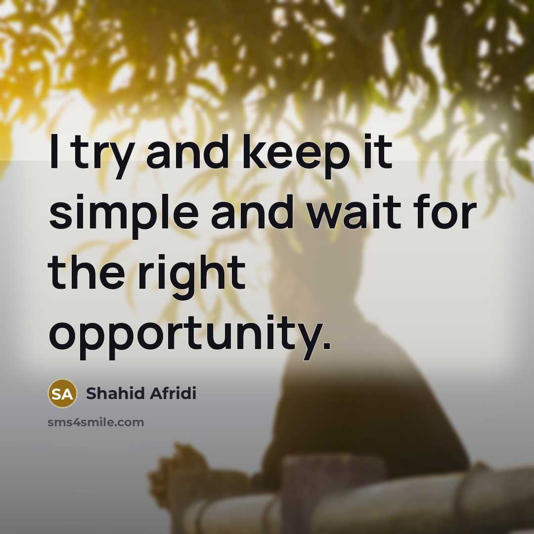 “I try and keep it simple and wait for the…” quote by Shahid Afridi