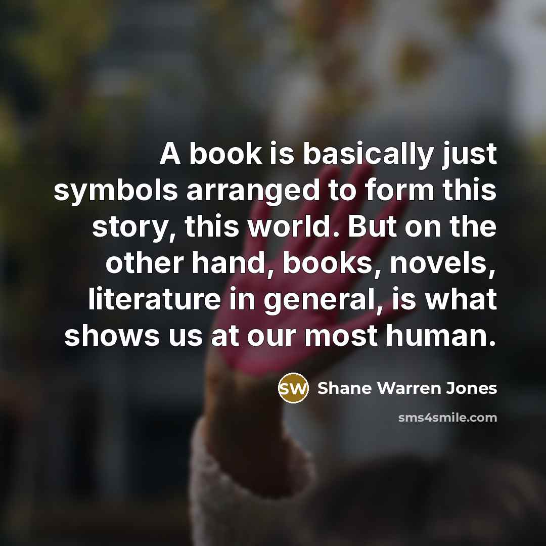“A book is basically just symbols arranged to form this…” quote by Shane Warren Jones