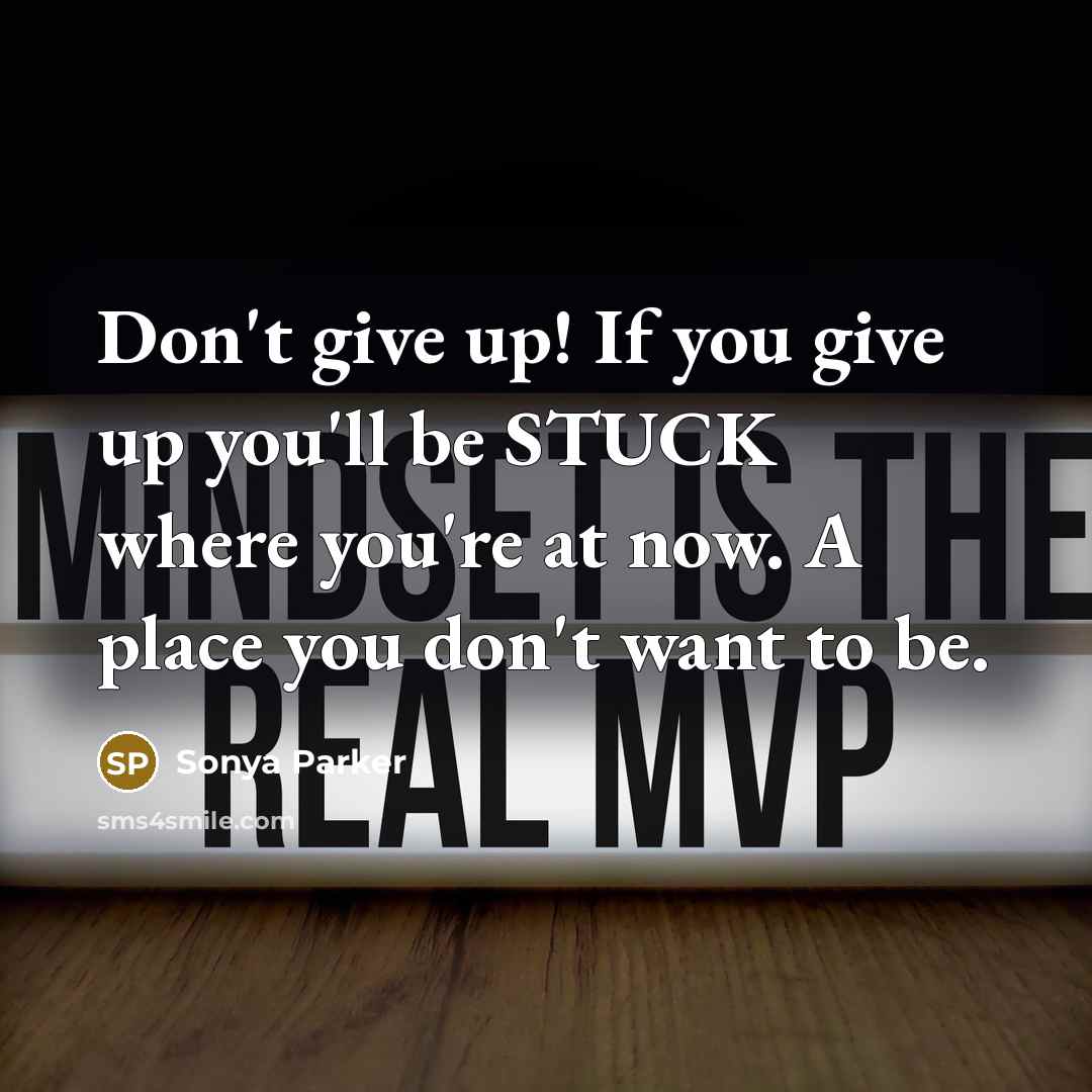 “Don't give up! If you give up you'll be STUCK…” quote by Sonya Parker