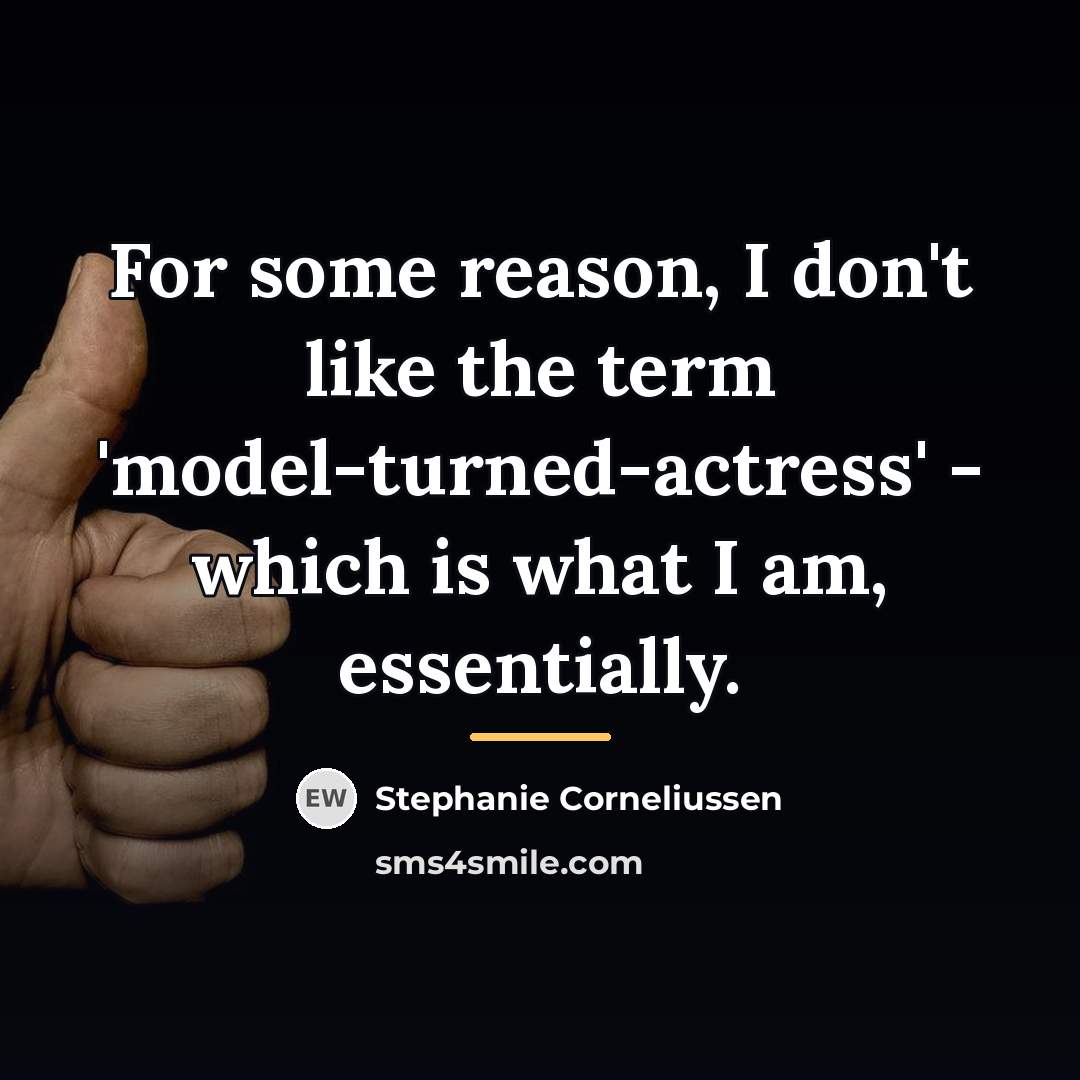 “For some reason, I don't like the term 'model-turned-actress' -…” quote by Stephanie Corneliussen